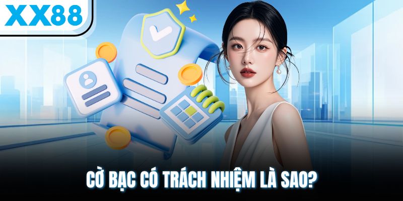 Cờ bạc có trách nhiệm XX88 1 Cờ bạc có trách nhiệm là sao?