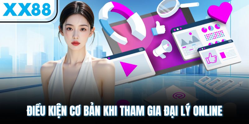 Trở Thành Đại Lý XX88 – Nhận Hoa Hồng Cực Khủng Mỗi Tháng 2 Điều kiện cơ bản khi tham gia đại lý online